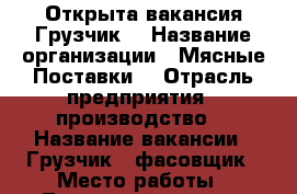 Открыта вакансия Грузчик  › Название организации ­ Мясные Поставки  › Отрасль предприятия ­ производство  › Название вакансии ­ Грузчик / фасовщик › Место работы ­ Ленинский район  › Минимальный оклад ­ 18 000 - Саратовская обл., Саратов г. Работа » Вакансии   